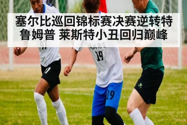 塞尔比巡回锦标赛决赛逆转特鲁姆普 莱斯特小丑回归巅峰